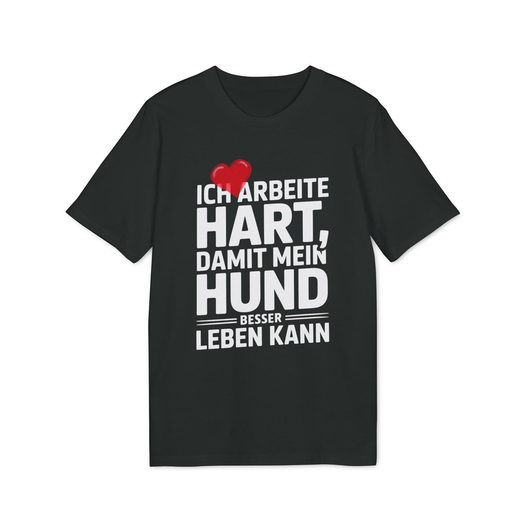 ICH ARBEITE HART | DAMIT MEIN HUND BESSER LEBEN KANN - PET LOVER SHIRT - LIMITED EDITION