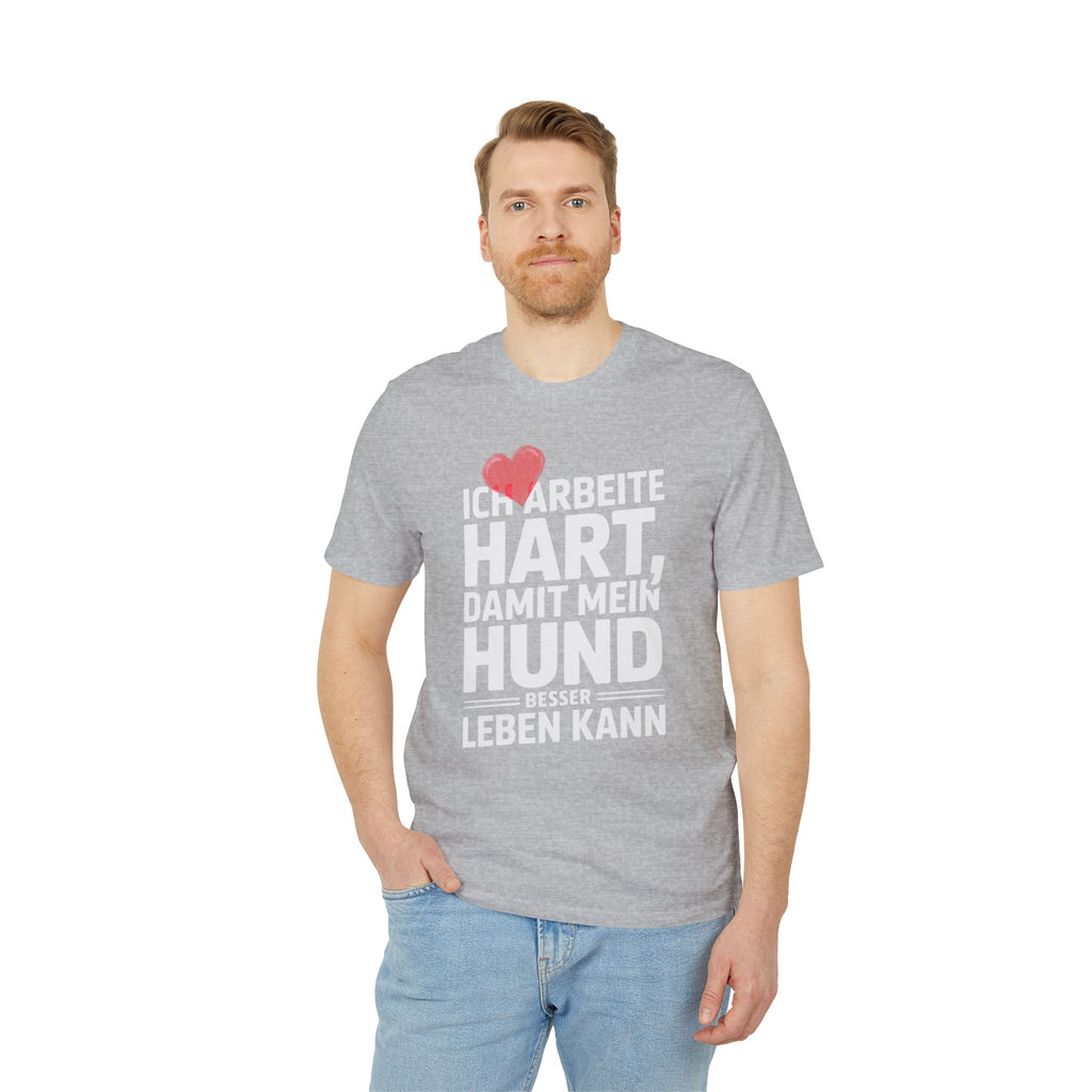 ICH ARBEITE HART | DAMIT MEIN HUND BESSER LEBEN KANN - PET LOVER SHIRT - LIMITED EDITION
