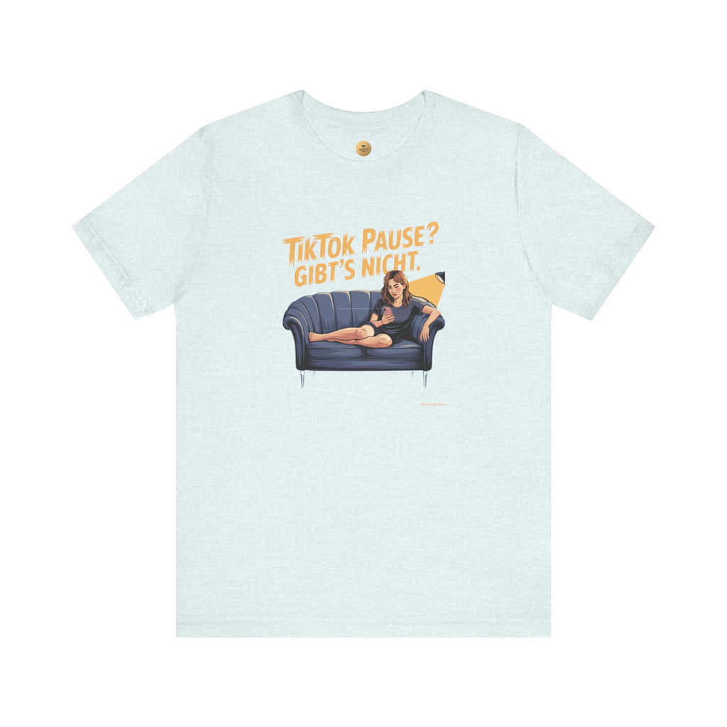 TIKTOK PAUSE GIBT´S NICHT – Unisex Premium T-Shirt