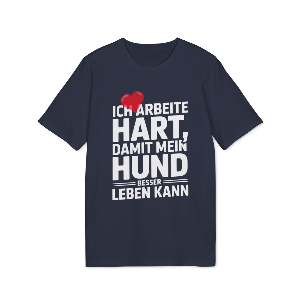 ICH ARBEITE HART | DAMIT MEIN HUND BESSER LEBEN KANN - PET LOVER SHIRT - LIMITED EDITION