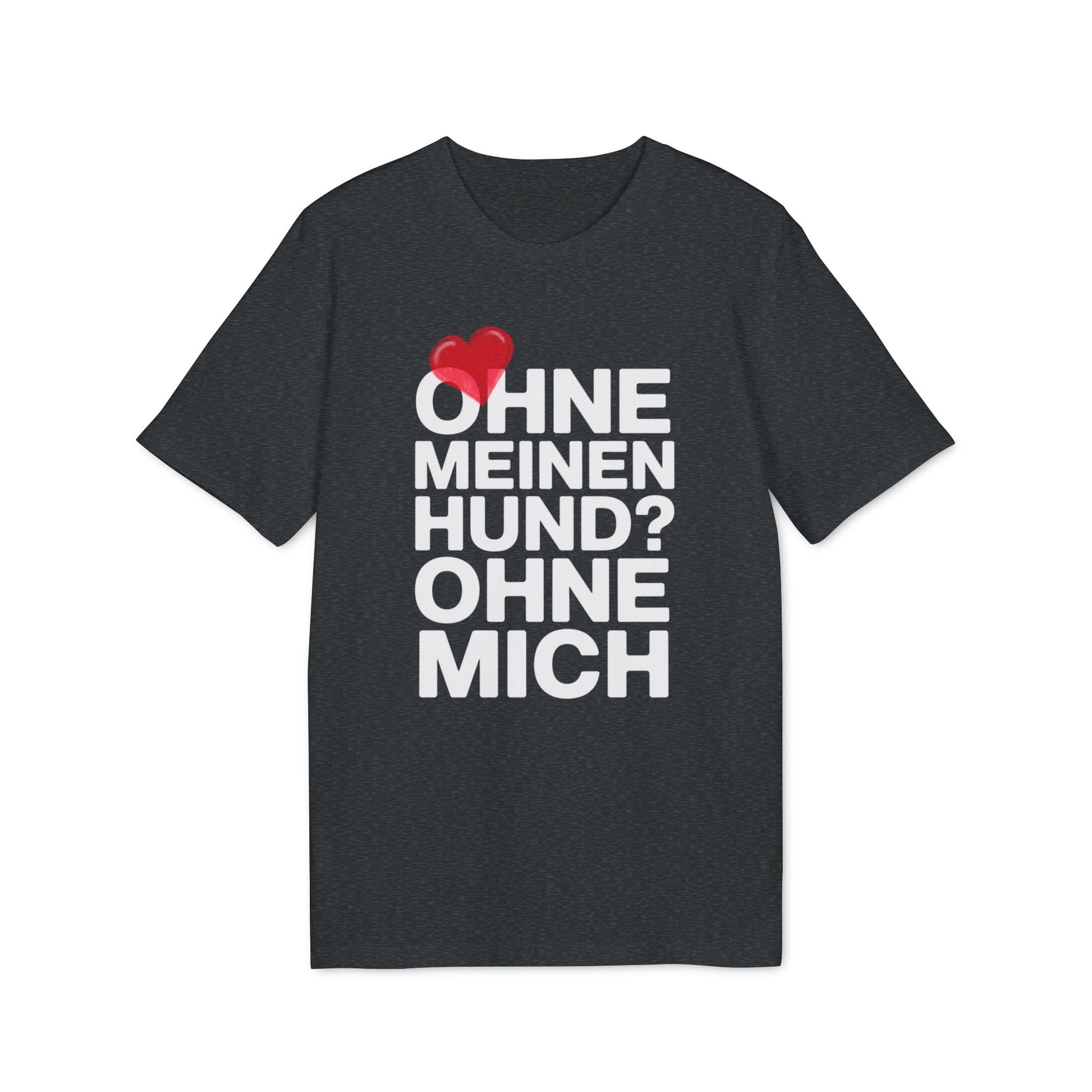 OHNE MEINEN HUND - OHNE MICH | PET LOVER SHIRT - LIMITED EDITION